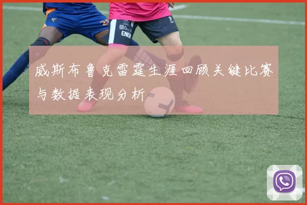 威斯布鲁克雷霆生涯回顾关键比赛与数据表现分析