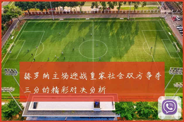 赫罗纳主场迎战皇家社会双方争夺三分的精彩对决分析