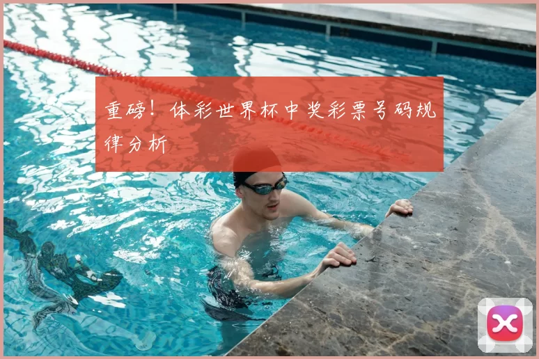 重磅！体彩世界杯中奖彩票号码规律分析