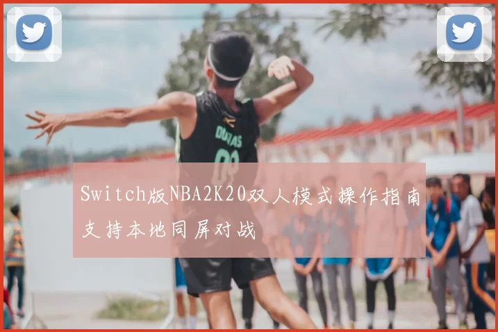 Switch版NBA2K20双人模式操作指南支持本地同屏对战