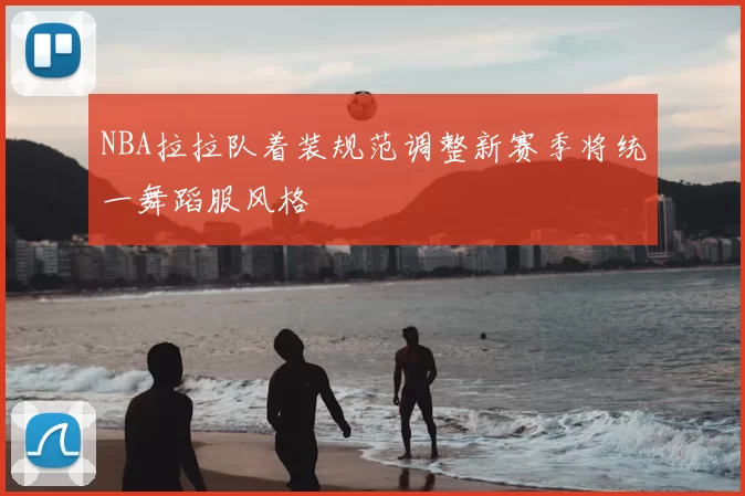 NBA拉拉队着装规范调整新赛季将统一舞蹈服风格