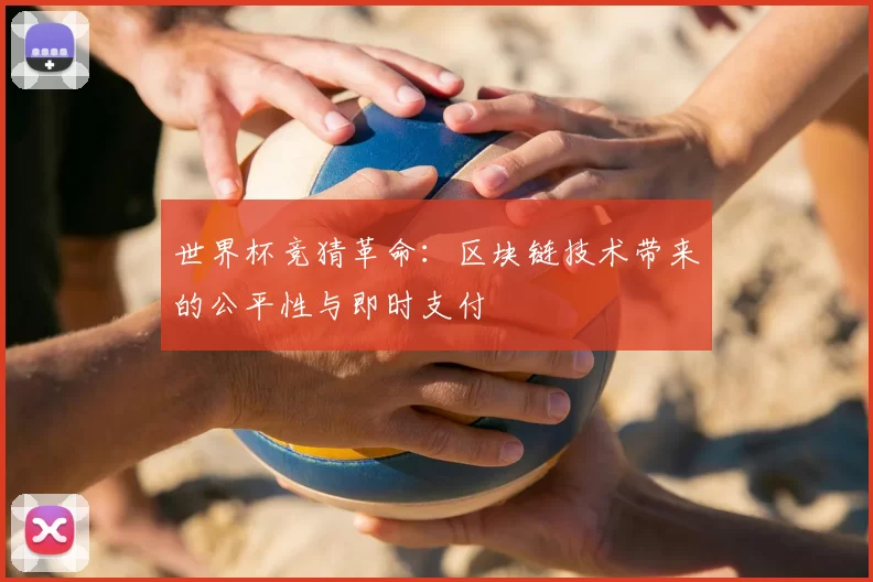 世界杯竞猜革命:区块链技术带来的公平性与即时支付