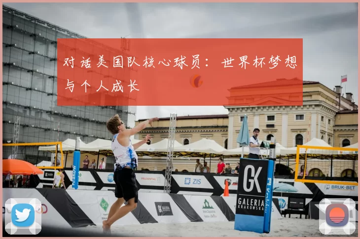 对话美国队核心球员：世界杯梦想与个人成长