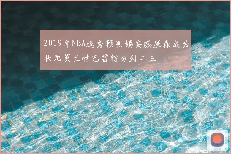 2019年NBA选秀预测锡安威廉森成为状元莫兰特巴雷特分列二三