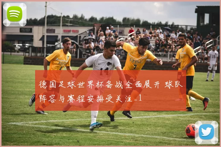 德国足球世界杯备战全面展开 球队阵容与赛程安排受关注_1