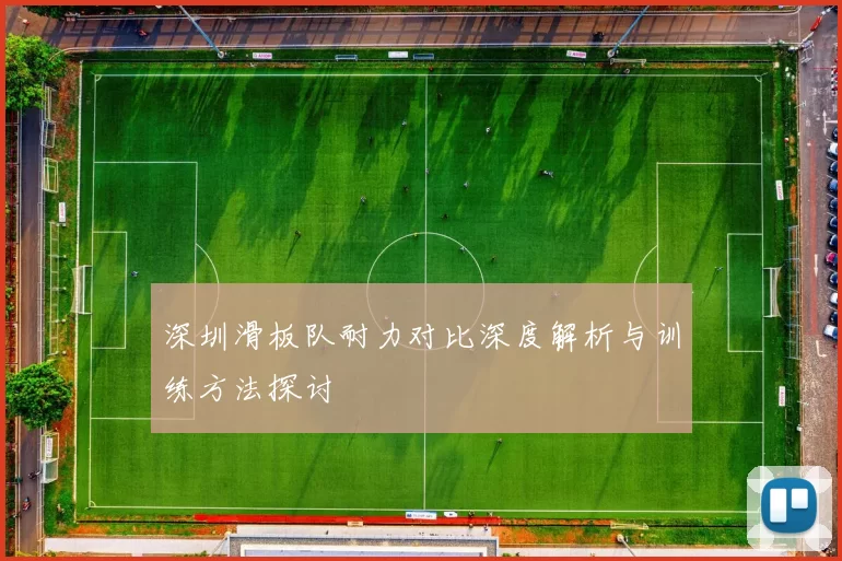 深圳滑板队耐力对比深度解析与训练方法探讨