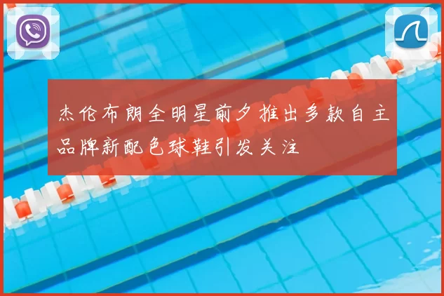 杰伦布朗全明星前夕推出多款自主品牌新配色球鞋引发关注